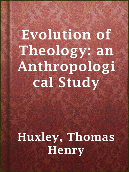 Title details for Evolution of Theology: an Anthropological Study by Thomas Henry Huxley - Available
